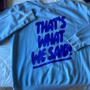 What we said brand sweatshirt!